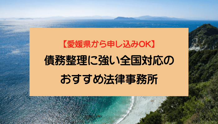 【愛媛県から申し込みOK】債務整理に強い全国対応のおすすめ法律事務所