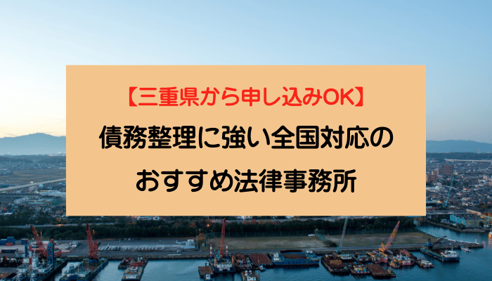 【三重県から申し込みOK】債務整理に強い全国対応のおすすめ法律事務所