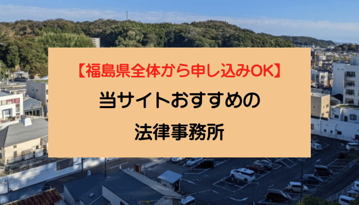 【福島県全体から申し込みOK】当サイトおすすめの法律事務所