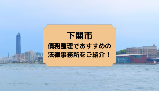 下関市で債務整理の相談ができる！おすすめ弁護士・司法書士事務所