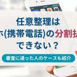 任意整理はスマホ（携帯電話）の分割払いができない？審査に通った人のケースも紹介