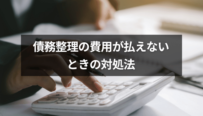 債務整理の費用が払えないときの対処法
