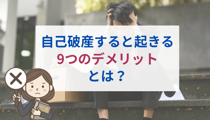【2024年版】自己破産すると起きる9つのデメリットとは？
