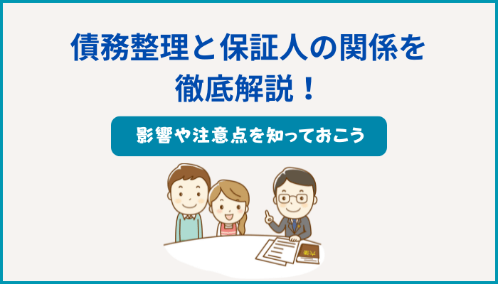 債務整理と保証人の関係を徹底解説！影響や注意点を知っておこう